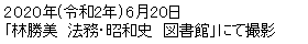 2020年(令和2年)6月20日「林勝美　法務・昭和史　図書館」にて撮影